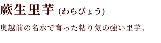 蕨生里芋（わらびょう）奥越前の名水で育った粘り気の強い里芋。